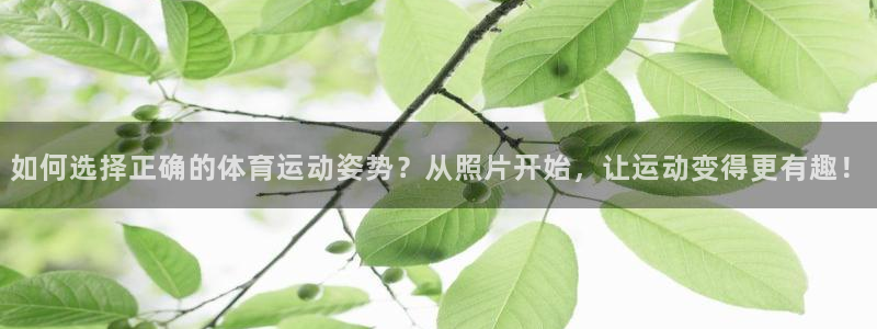 速播体育网：如何选择正确的体育运动姿势？从照片开始，让运动变得更有趣！